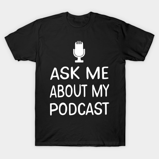 Ask Me About My Podcast Host T-Shirt by theperfectpresents